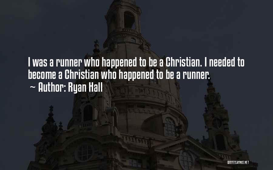 Ryan Hall Quotes: I Was A Runner Who Happened To Be A Christian. I Needed To Become A Christian Who Happened To Be