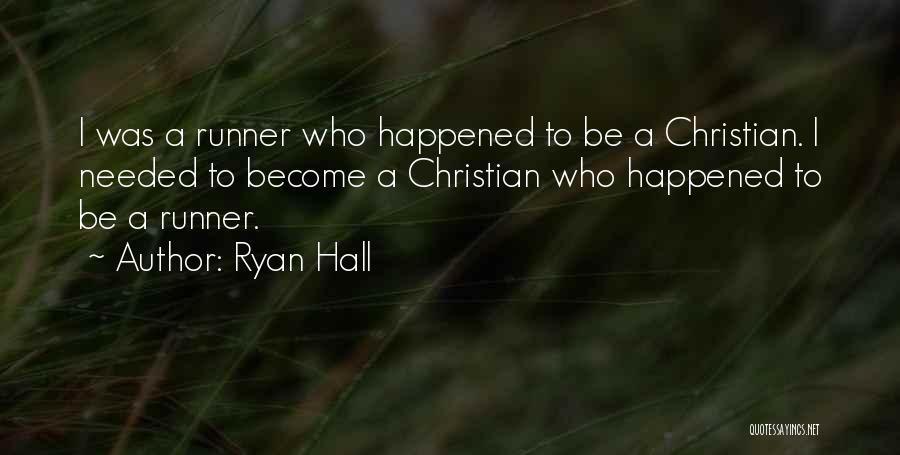 Ryan Hall Quotes: I Was A Runner Who Happened To Be A Christian. I Needed To Become A Christian Who Happened To Be