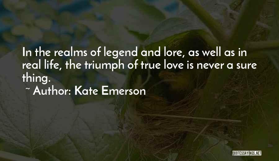 Kate Emerson Quotes: In The Realms Of Legend And Lore, As Well As In Real Life, The Triumph Of True Love Is Never