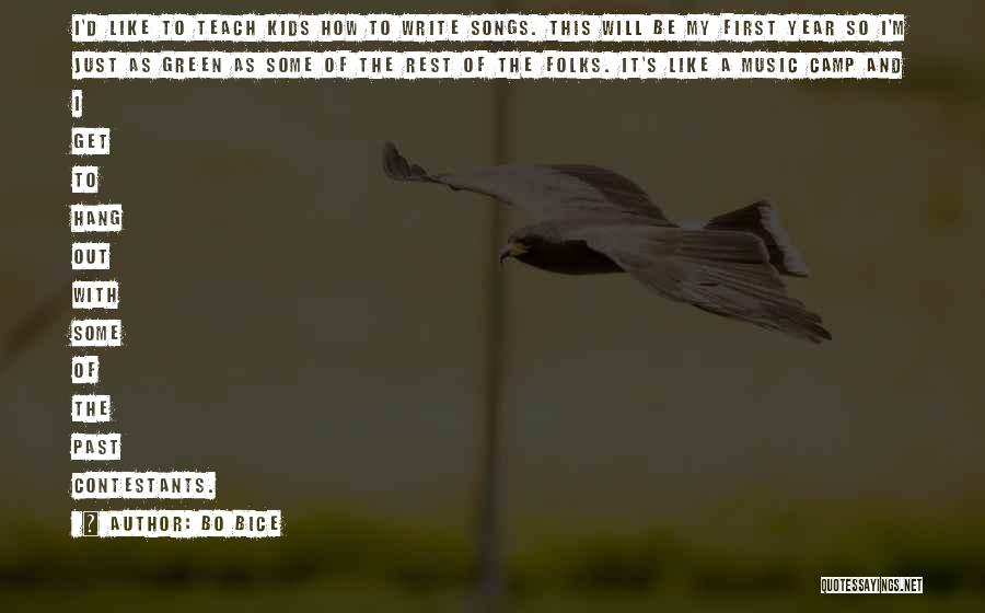Bo Bice Quotes: I'd Like To Teach Kids How To Write Songs. This Will Be My First Year So I'm Just As Green