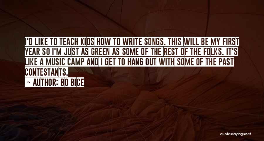 Bo Bice Quotes: I'd Like To Teach Kids How To Write Songs. This Will Be My First Year So I'm Just As Green