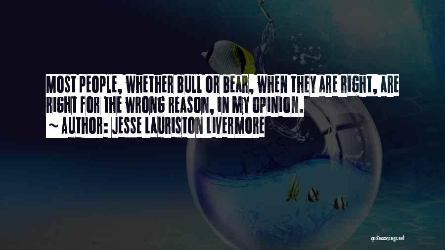Jesse Lauriston Livermore Quotes: Most People, Whether Bull Or Bear, When They Are Right, Are Right For The Wrong Reason, In My Opinion.