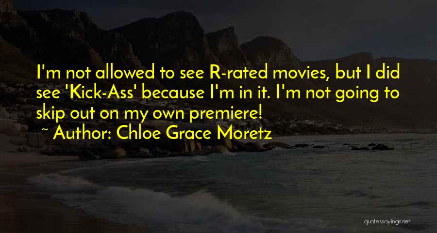 Chloe Grace Moretz Quotes: I'm Not Allowed To See R-rated Movies, But I Did See 'kick-ass' Because I'm In It. I'm Not Going To