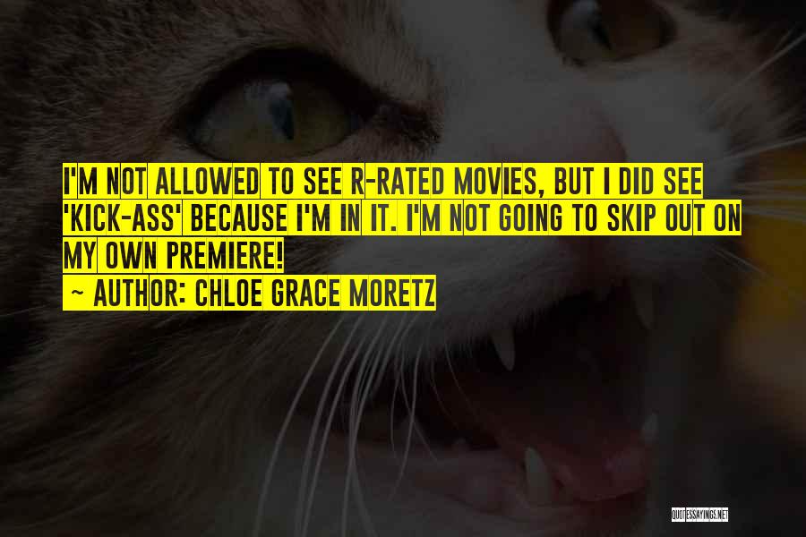 Chloe Grace Moretz Quotes: I'm Not Allowed To See R-rated Movies, But I Did See 'kick-ass' Because I'm In It. I'm Not Going To