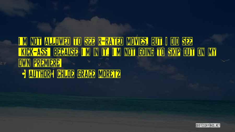 Chloe Grace Moretz Quotes: I'm Not Allowed To See R-rated Movies, But I Did See 'kick-ass' Because I'm In It. I'm Not Going To