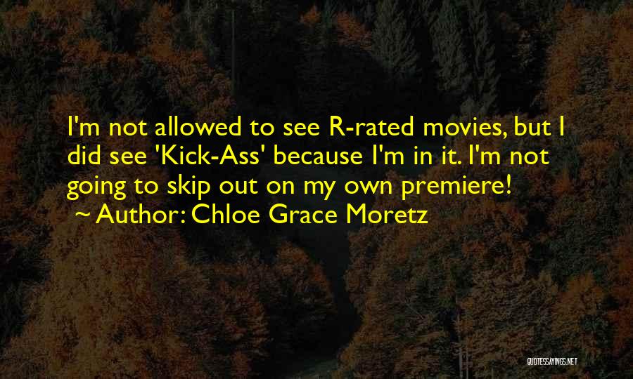 Chloe Grace Moretz Quotes: I'm Not Allowed To See R-rated Movies, But I Did See 'kick-ass' Because I'm In It. I'm Not Going To