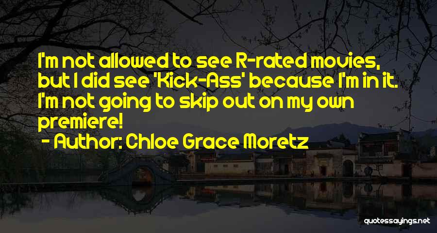 Chloe Grace Moretz Quotes: I'm Not Allowed To See R-rated Movies, But I Did See 'kick-ass' Because I'm In It. I'm Not Going To