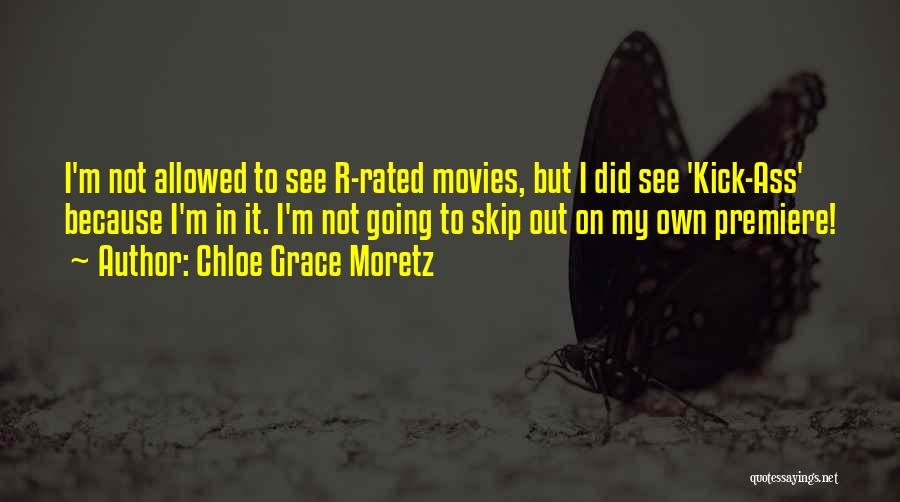 Chloe Grace Moretz Quotes: I'm Not Allowed To See R-rated Movies, But I Did See 'kick-ass' Because I'm In It. I'm Not Going To