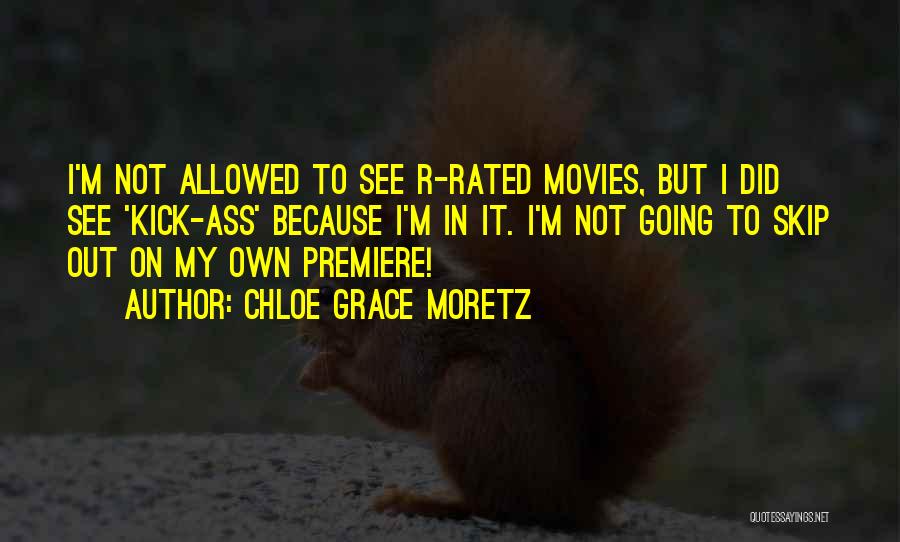 Chloe Grace Moretz Quotes: I'm Not Allowed To See R-rated Movies, But I Did See 'kick-ass' Because I'm In It. I'm Not Going To