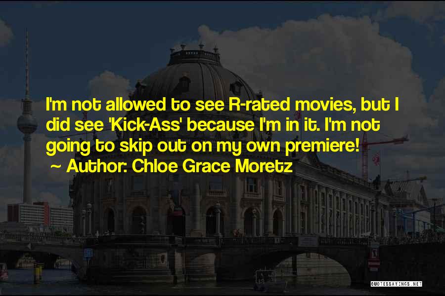 Chloe Grace Moretz Quotes: I'm Not Allowed To See R-rated Movies, But I Did See 'kick-ass' Because I'm In It. I'm Not Going To