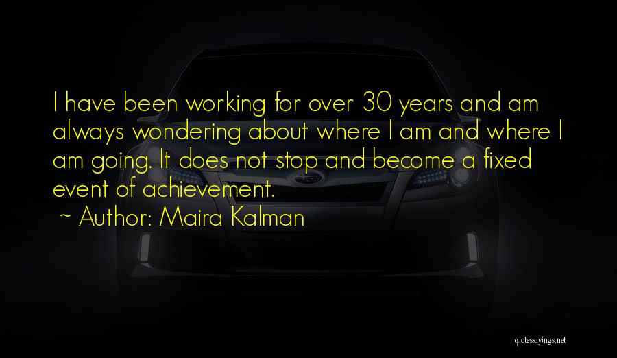 Maira Kalman Quotes: I Have Been Working For Over 30 Years And Am Always Wondering About Where I Am And Where I Am