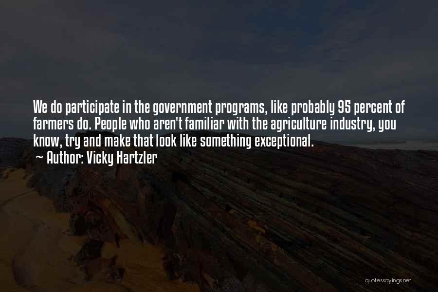 Vicky Hartzler Quotes: We Do Participate In The Government Programs, Like Probably 95 Percent Of Farmers Do. People Who Aren't Familiar With The