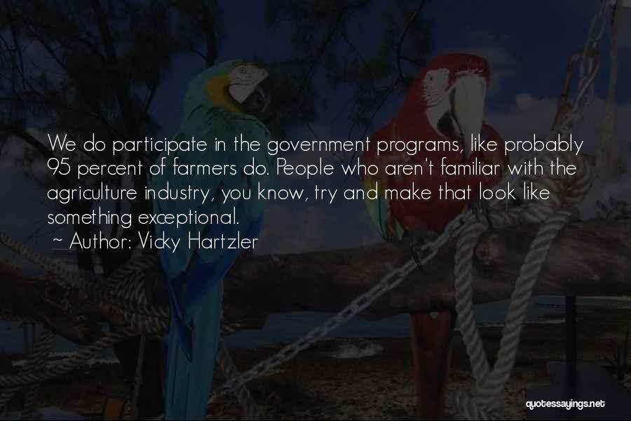 Vicky Hartzler Quotes: We Do Participate In The Government Programs, Like Probably 95 Percent Of Farmers Do. People Who Aren't Familiar With The