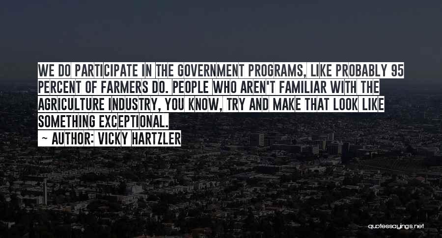 Vicky Hartzler Quotes: We Do Participate In The Government Programs, Like Probably 95 Percent Of Farmers Do. People Who Aren't Familiar With The