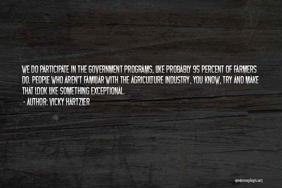 Vicky Hartzler Quotes: We Do Participate In The Government Programs, Like Probably 95 Percent Of Farmers Do. People Who Aren't Familiar With The