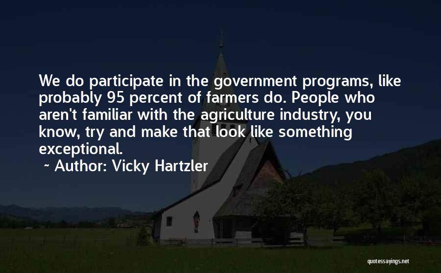 Vicky Hartzler Quotes: We Do Participate In The Government Programs, Like Probably 95 Percent Of Farmers Do. People Who Aren't Familiar With The