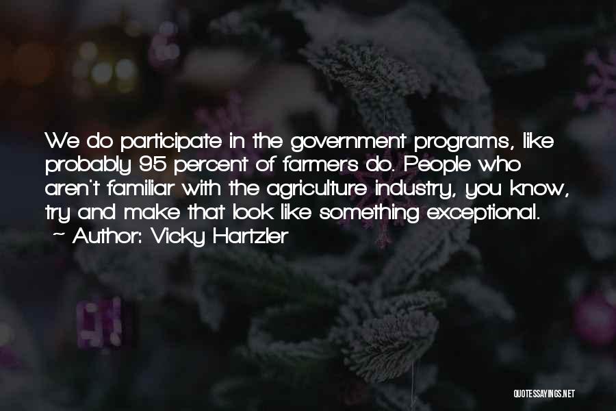 Vicky Hartzler Quotes: We Do Participate In The Government Programs, Like Probably 95 Percent Of Farmers Do. People Who Aren't Familiar With The