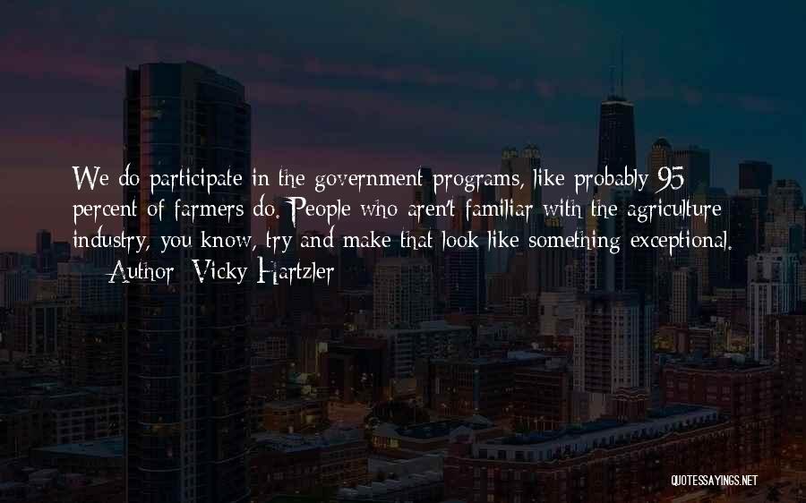 Vicky Hartzler Quotes: We Do Participate In The Government Programs, Like Probably 95 Percent Of Farmers Do. People Who Aren't Familiar With The