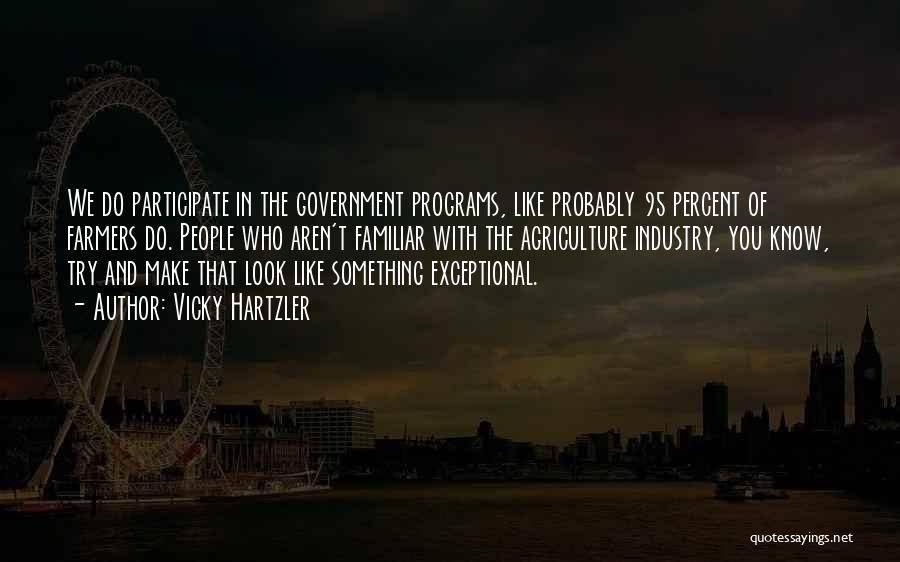 Vicky Hartzler Quotes: We Do Participate In The Government Programs, Like Probably 95 Percent Of Farmers Do. People Who Aren't Familiar With The