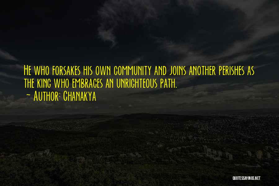 Chanakya Quotes: He Who Forsakes His Own Community And Joins Another Perishes As The King Who Embraces An Unrighteous Path.