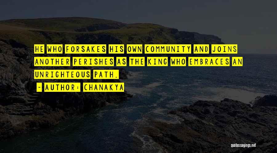 Chanakya Quotes: He Who Forsakes His Own Community And Joins Another Perishes As The King Who Embraces An Unrighteous Path.