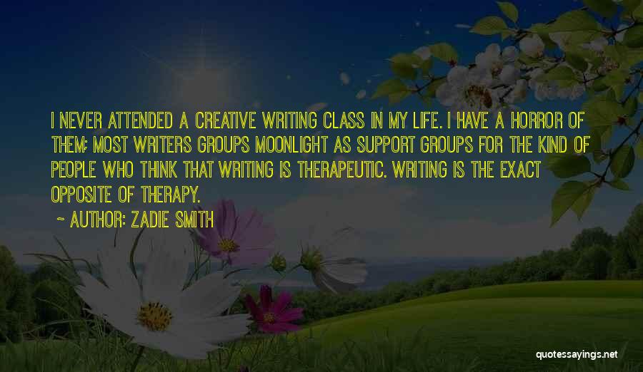Zadie Smith Quotes: I Never Attended A Creative Writing Class In My Life. I Have A Horror Of Them; Most Writers Groups Moonlight