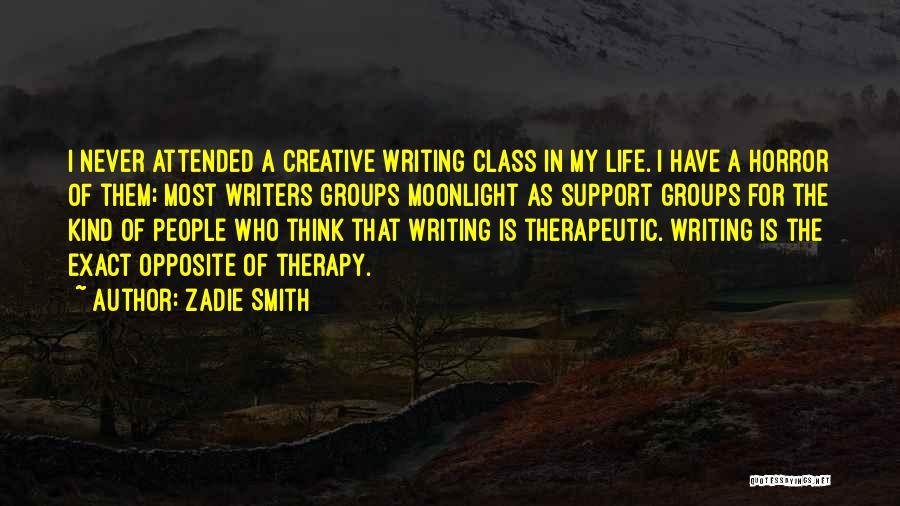 Zadie Smith Quotes: I Never Attended A Creative Writing Class In My Life. I Have A Horror Of Them; Most Writers Groups Moonlight