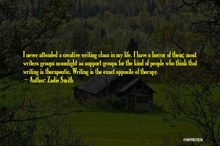 Zadie Smith Quotes: I Never Attended A Creative Writing Class In My Life. I Have A Horror Of Them; Most Writers Groups Moonlight
