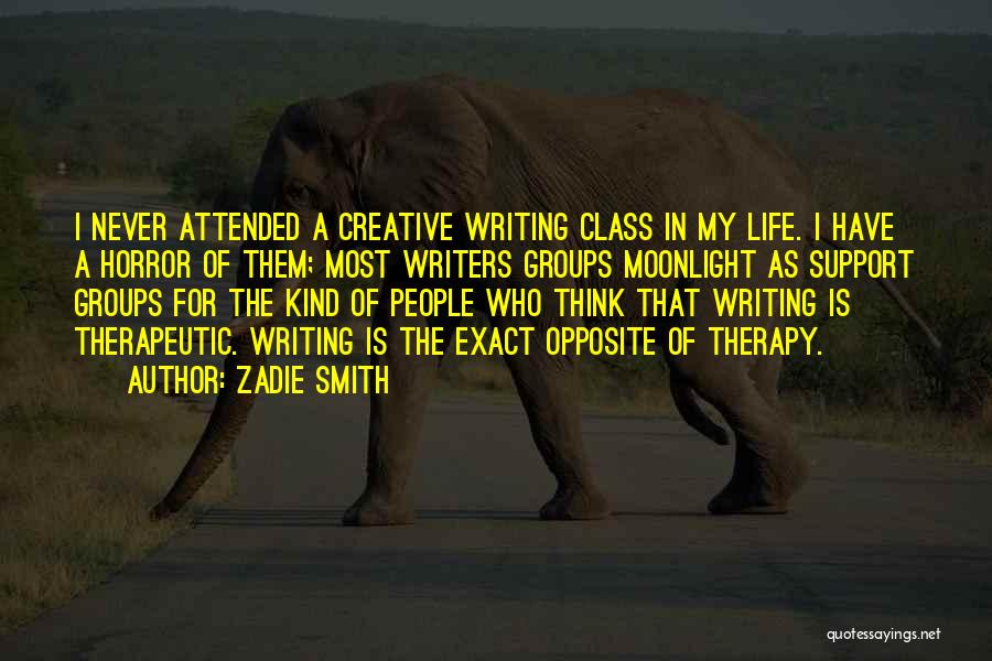 Zadie Smith Quotes: I Never Attended A Creative Writing Class In My Life. I Have A Horror Of Them; Most Writers Groups Moonlight