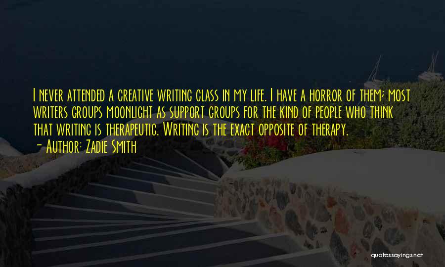 Zadie Smith Quotes: I Never Attended A Creative Writing Class In My Life. I Have A Horror Of Them; Most Writers Groups Moonlight