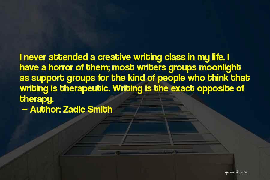 Zadie Smith Quotes: I Never Attended A Creative Writing Class In My Life. I Have A Horror Of Them; Most Writers Groups Moonlight