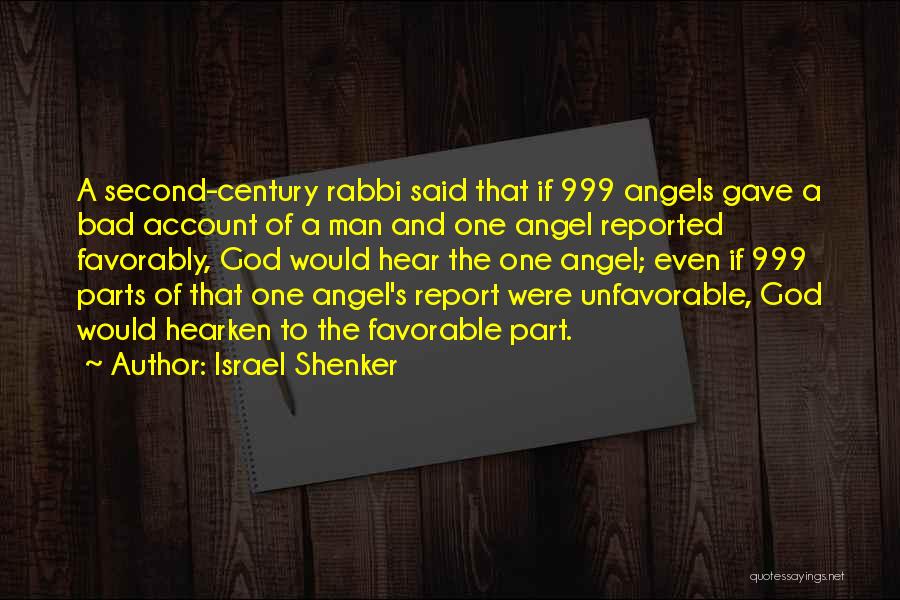 Israel Shenker Quotes: A Second-century Rabbi Said That If 999 Angels Gave A Bad Account Of A Man And One Angel Reported Favorably,