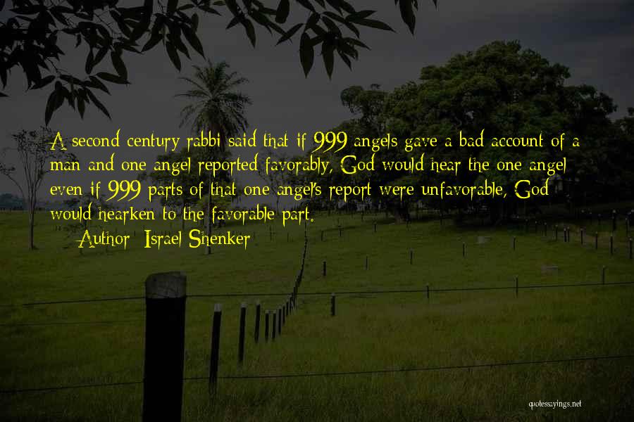 Israel Shenker Quotes: A Second-century Rabbi Said That If 999 Angels Gave A Bad Account Of A Man And One Angel Reported Favorably,