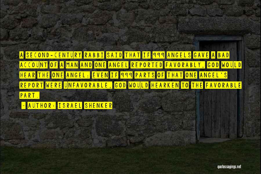 Israel Shenker Quotes: A Second-century Rabbi Said That If 999 Angels Gave A Bad Account Of A Man And One Angel Reported Favorably,