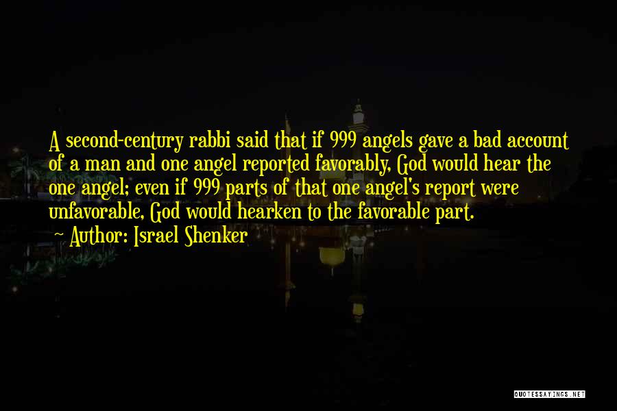 Israel Shenker Quotes: A Second-century Rabbi Said That If 999 Angels Gave A Bad Account Of A Man And One Angel Reported Favorably,