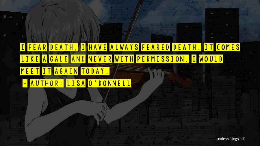 Lisa O'Donnell Quotes: I Fear Death, I Have Always Feared Death. It Comes Like A Gale And Never With Permission. I Would Meet