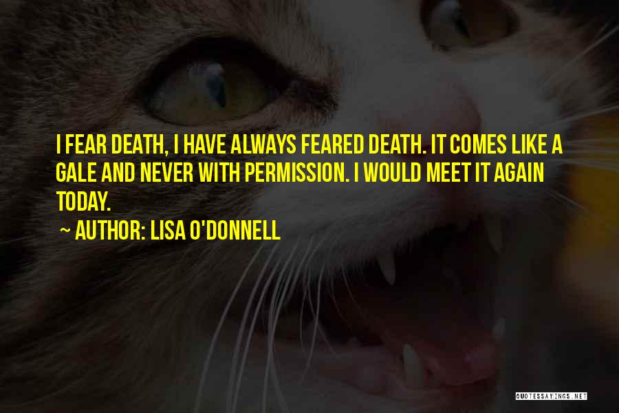 Lisa O'Donnell Quotes: I Fear Death, I Have Always Feared Death. It Comes Like A Gale And Never With Permission. I Would Meet