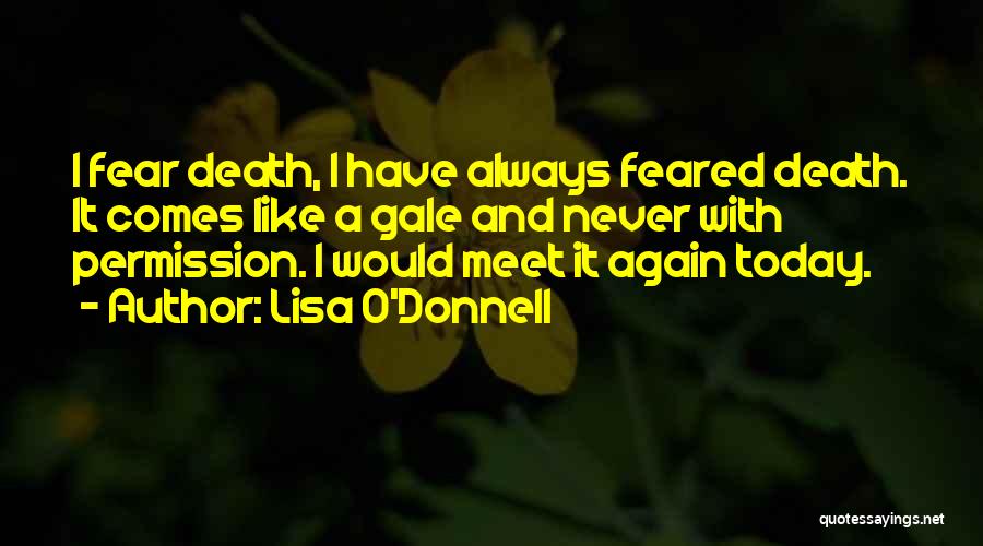 Lisa O'Donnell Quotes: I Fear Death, I Have Always Feared Death. It Comes Like A Gale And Never With Permission. I Would Meet