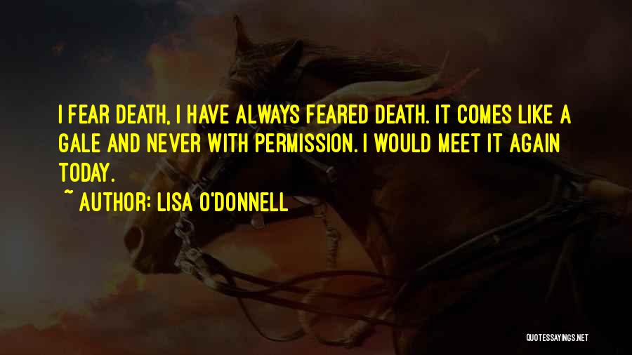 Lisa O'Donnell Quotes: I Fear Death, I Have Always Feared Death. It Comes Like A Gale And Never With Permission. I Would Meet