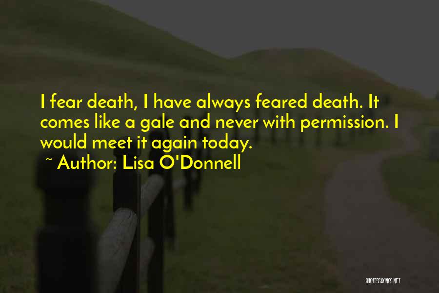 Lisa O'Donnell Quotes: I Fear Death, I Have Always Feared Death. It Comes Like A Gale And Never With Permission. I Would Meet