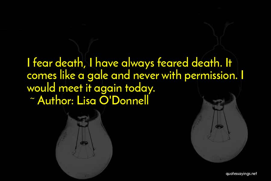 Lisa O'Donnell Quotes: I Fear Death, I Have Always Feared Death. It Comes Like A Gale And Never With Permission. I Would Meet