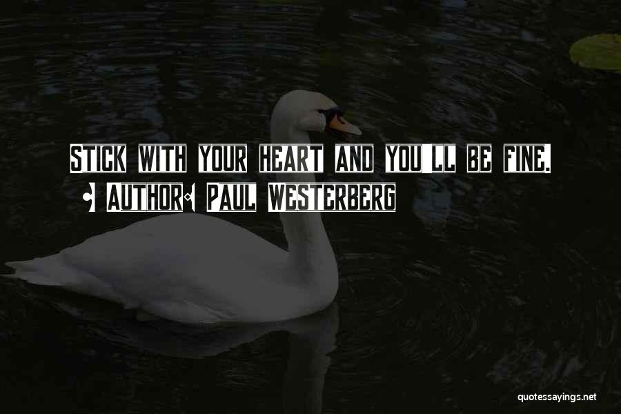Paul Westerberg Quotes: Stick With Your Heart And You'll Be Fine.