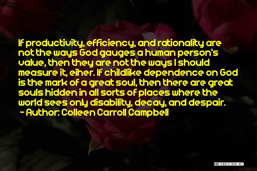 Colleen Carroll Campbell Quotes: If Productivity, Efficiency, And Rationality Are Not The Ways God Gauges A Human Person's Value, Then They Are Not The