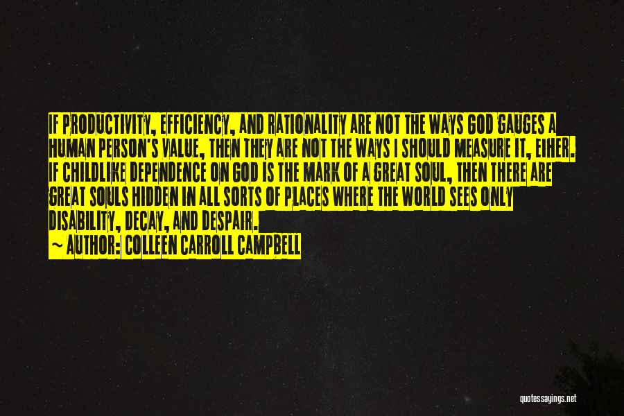 Colleen Carroll Campbell Quotes: If Productivity, Efficiency, And Rationality Are Not The Ways God Gauges A Human Person's Value, Then They Are Not The