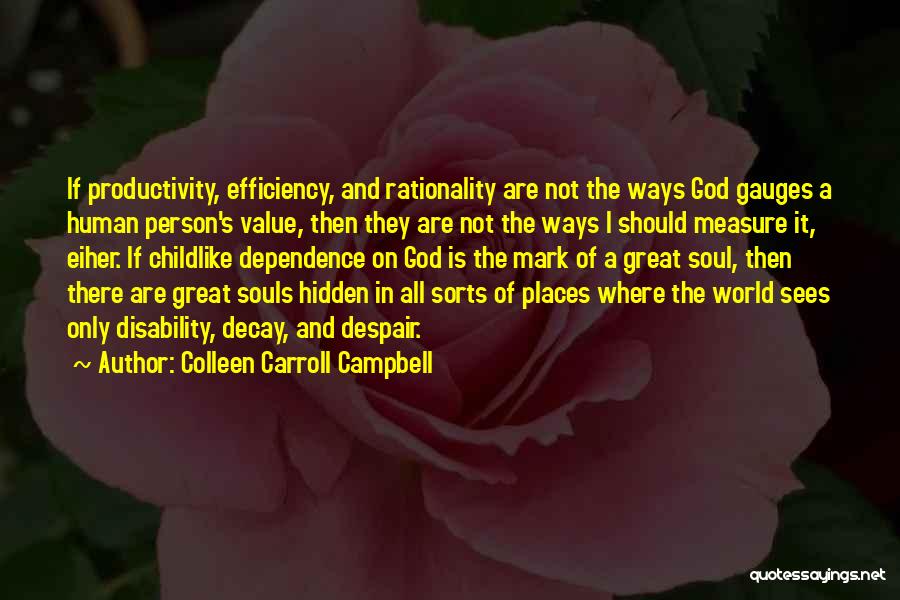 Colleen Carroll Campbell Quotes: If Productivity, Efficiency, And Rationality Are Not The Ways God Gauges A Human Person's Value, Then They Are Not The