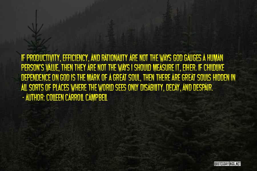 Colleen Carroll Campbell Quotes: If Productivity, Efficiency, And Rationality Are Not The Ways God Gauges A Human Person's Value, Then They Are Not The