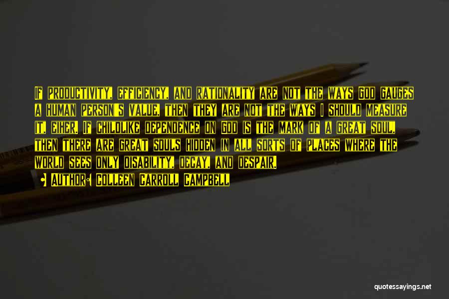 Colleen Carroll Campbell Quotes: If Productivity, Efficiency, And Rationality Are Not The Ways God Gauges A Human Person's Value, Then They Are Not The