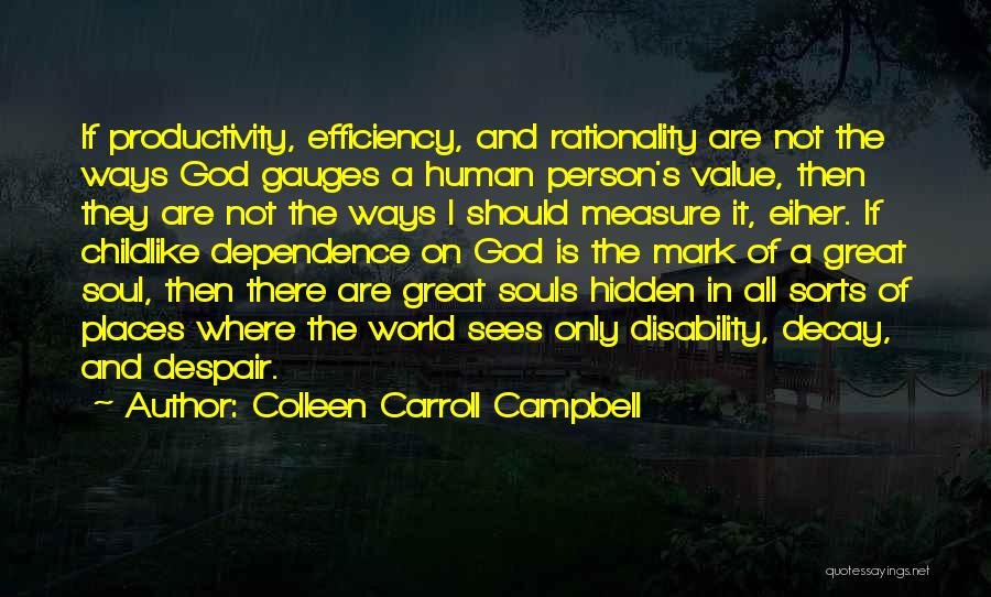 Colleen Carroll Campbell Quotes: If Productivity, Efficiency, And Rationality Are Not The Ways God Gauges A Human Person's Value, Then They Are Not The