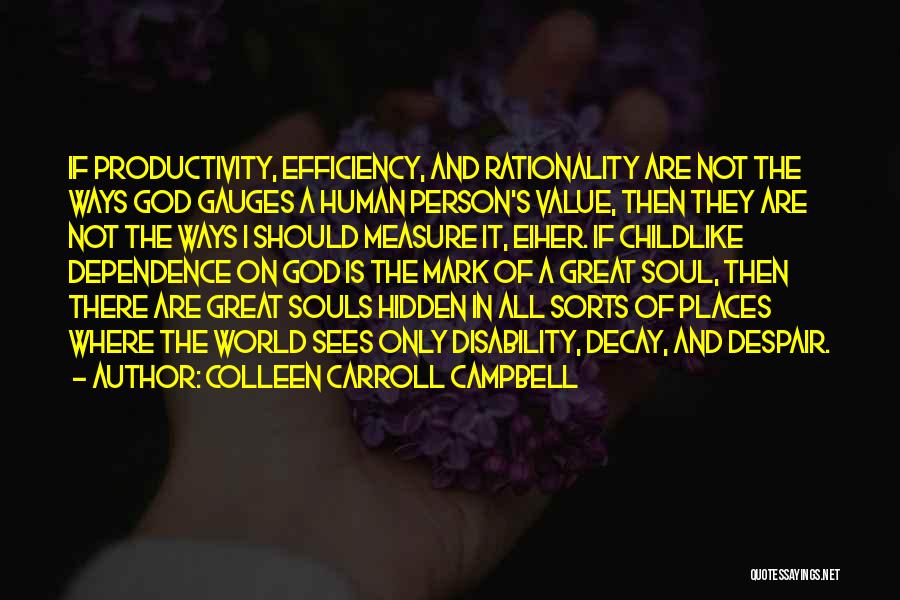 Colleen Carroll Campbell Quotes: If Productivity, Efficiency, And Rationality Are Not The Ways God Gauges A Human Person's Value, Then They Are Not The