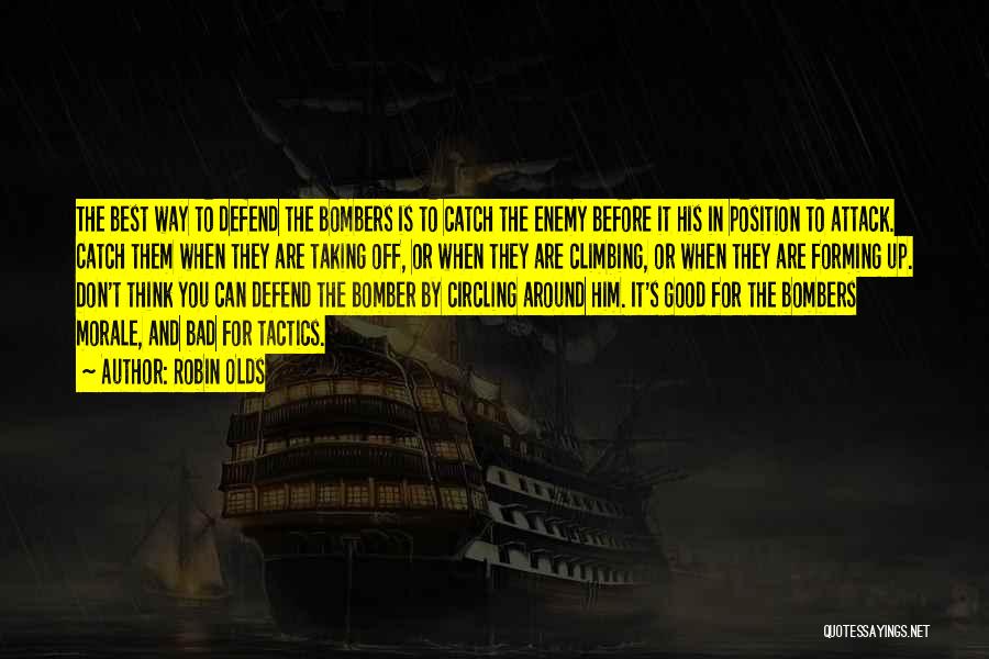 Robin Olds Quotes: The Best Way To Defend The Bombers Is To Catch The Enemy Before It His In Position To Attack. Catch